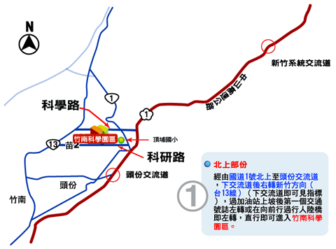 經由國道1號北上至頭份交流道，下交流道後左轉新竹方向(台13線)(下交流道即可見指標)，過加油站上坡後第一個交通號誌左轉或再向前行駛過行人陸橋即左轉，直行即可進入竹南科學園區。